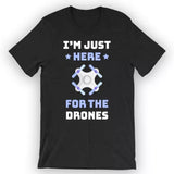 Unisex I'm Just Here For The Drones T-Shirt Gift For Drone Flyer Drone