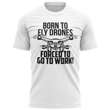 Mens Born To Fly Drones Forced Go Work T Shirt Funny Drone Gifts Him Tech Nerd Drone