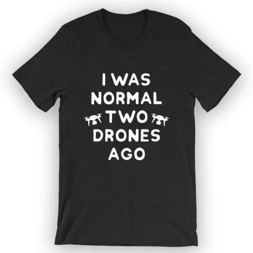 Unisex black T-shirt with white text 'I WAS NORMAL TWO DRONES AGO' front graphic