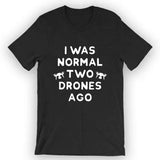 Unisex I Was Normal Two Drones Ago T-Shirt Drone Flying Shirt Drone