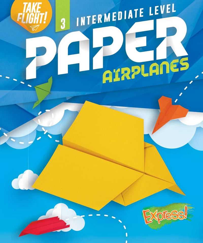 Intermediate Level Paper Airplanes (Take Flight!: Express!, Level 3)