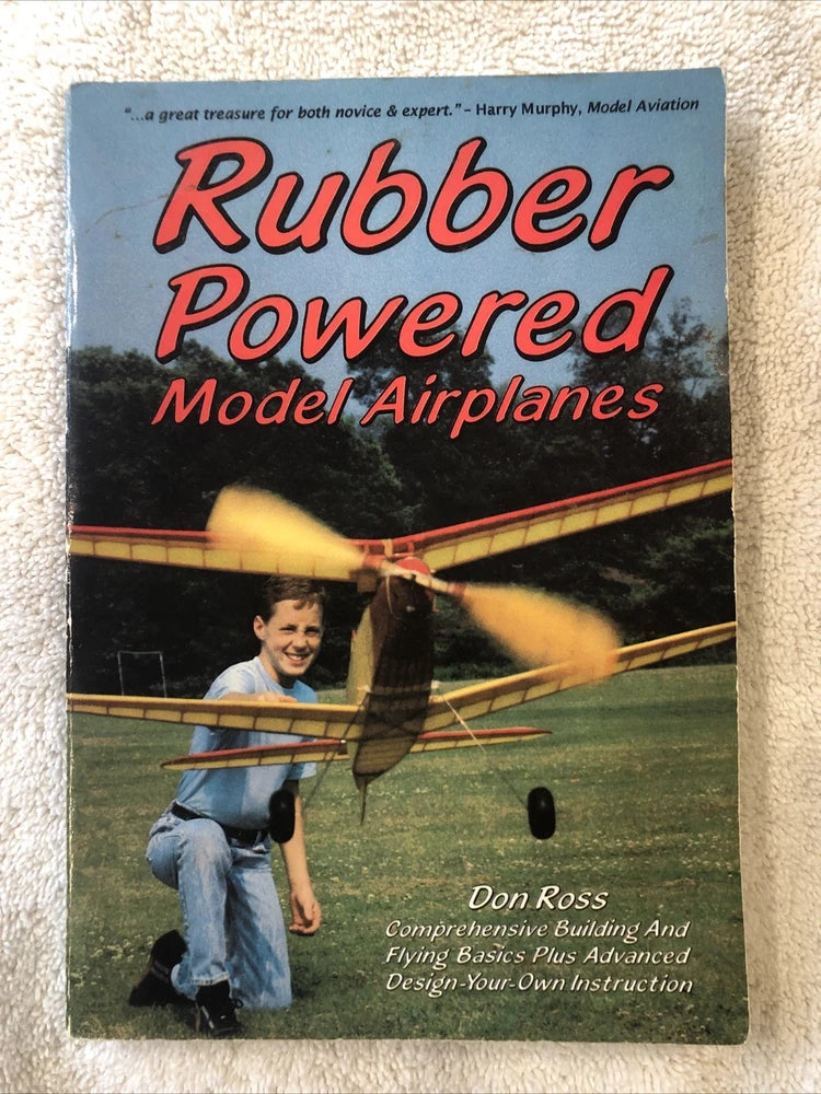 Rubber Powered Model Airplanes : Comprehensive Building and Flying ? Don Ross